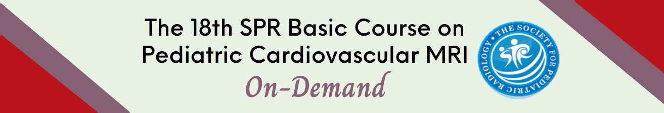 SPR 2021 18th Basic Course on Pediatric Cardiovascular MRI (On-Demand)